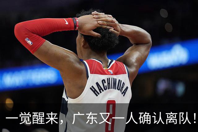 一觉醒来，广东又一人确认离队！徐杰直播说漏嘴，宏远官方发声