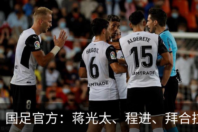 国足官方：蒋光太、程进、拜合拉木受伤无缘战新加坡，补招高天意