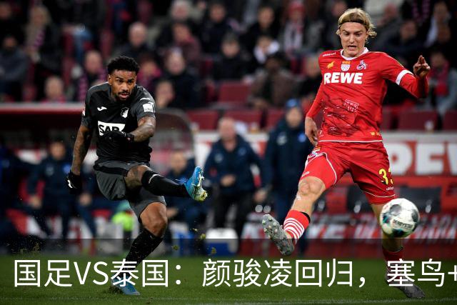 国足VS泰国：颜骏凌回归，塞鸟+黄嘉辉坐镇，韦世豪张玉宁领衔