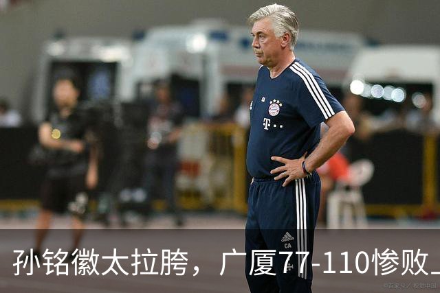 孙铭徽太拉胯，广厦77-110惨败上海，布朗空砍29分，胡金秋仅7分