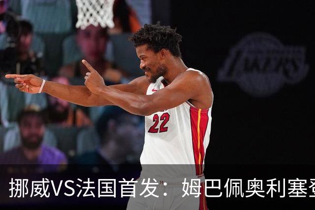 挪威VS法国首发：姆巴佩奥利塞登贝莱联袂 哈兰德替补