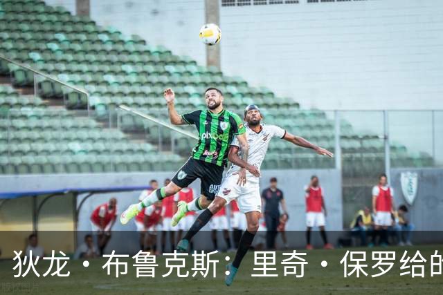 狄龙·布鲁克斯：里奇·保罗给的票，我在场边笑詹姆斯那一幕是这样来的