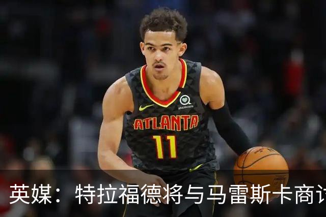 英媒：特拉福德将与马雷斯卡商讨定位，纽卡、尤文等队感兴趣