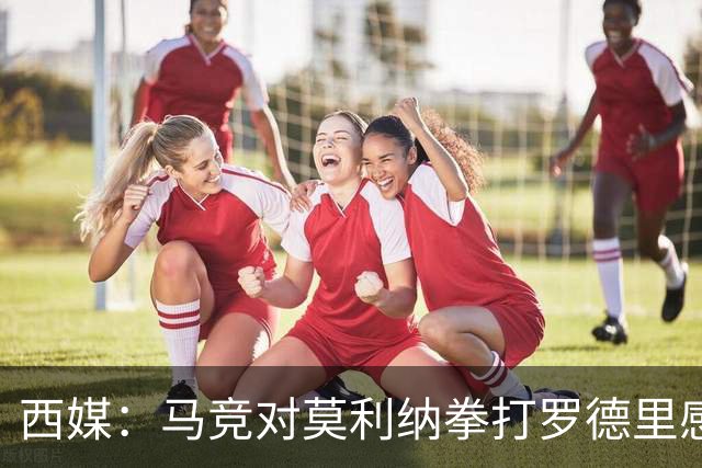 西媒：马竞对莫利纳拳打罗德里感到匪夷所思，称他平时很腼腆