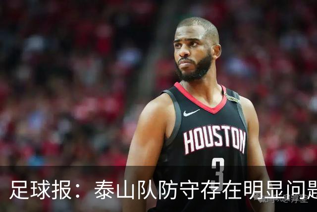 足球报：泰山队防守存在明显问题，球队轮换因夏窗未补强遭遇困扰