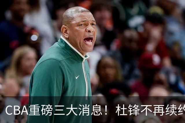 CBA重磅三大消息！杜锋不再续约、山东或签约王岚嵚、潘江下课？